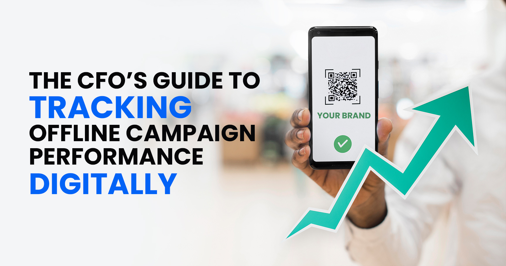 The CFO’s Guide to Tracking Offline Campaign Performance Digitally