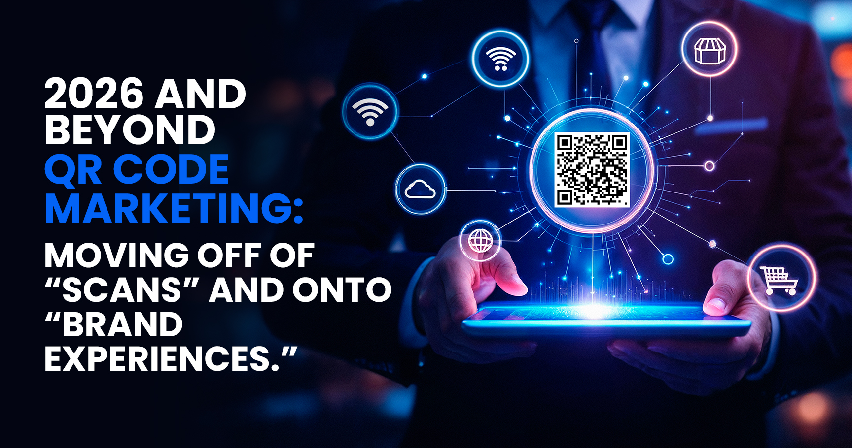 2026 and Beyond QR Code Marketing: Moving Off of “Scans” and onto “Brand Experiences.”