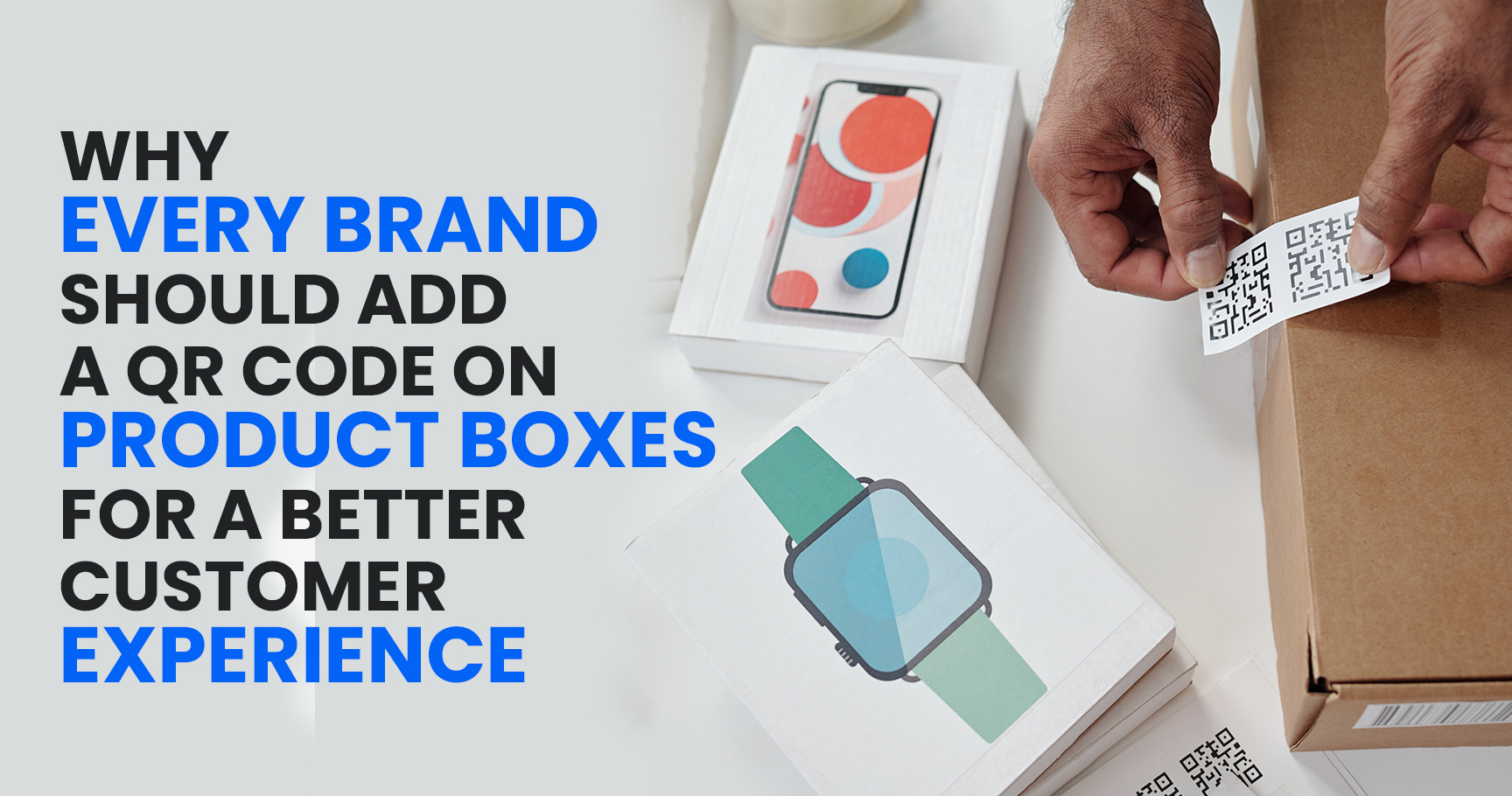 Why Every Brand Should Add a QR Code on Product Boxes for a Better Customer Experience